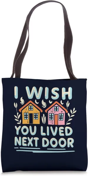 I Wish You Lived Next Door Nearby Friendships Neighborhood Tote Bag